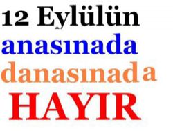 12 EYLÜL ANAYASASI'NA DA, AKP ANAYASASI'NA DA HAYIR!